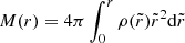 $ M (r) = 4 \pi \int_0^r \rho (\tilde r) \tilde {r}^2 \mathrm{d} \tilde {r} $