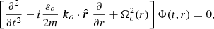 $$ \begin{aligned} \left[ {{\partial ^2} \over {\partial t^2}} - i \frac{\varepsilon _o}{2m} \vert \boldsymbol{k}_o \cdot \boldsymbol{{\hat{r}}} \vert \frac{\partial }{\partial r} + \Omega ^2_c (r) \right] \Phi (t, r) = 0, \end{aligned} $$