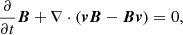 $$ \begin{aligned} \frac{\partial }{\partial t}\boldsymbol{B}+\nabla \cdot (\boldsymbol{vB}-\boldsymbol{Bv})=0, \end{aligned} $$