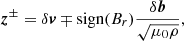 $$ \begin{aligned} \boldsymbol{z}^{\pm } = \delta \boldsymbol{v}\mp \mathrm {sign}(B_r)\frac{\delta \boldsymbol{b}}{\sqrt{\mu _0\rho }}, \end{aligned} $$