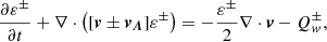 $$ \begin{aligned} \frac{\partial \varepsilon ^\pm }{\partial t} + \nabla \cdot \left([\boldsymbol{v}\pm \boldsymbol{v_A}]\varepsilon ^\pm \right) = -\frac{\varepsilon ^\pm }{2}\nabla \cdot \boldsymbol{v}-Q_w^\pm , \end{aligned} $$