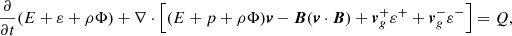 $$ \begin{aligned} \frac{\partial }{\partial t}(E+\varepsilon +\rho \Phi ) + \nabla \cdot \left[(E+p+\rho \Phi )\boldsymbol{v} - \boldsymbol{B}(\boldsymbol{v}\cdot \boldsymbol{B}) + \boldsymbol{v}_g^+\varepsilon ^+ + \boldsymbol{v}_g^-\varepsilon ^-\right] = Q, \end{aligned} $$