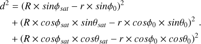 $\[\begin{aligned}d^2 & =\left(R \times sin \phi_{\text sat}-r \times sin \phi_0\right)^2 \\& +\left(R \times cos \phi_{\text sat} \times sin \theta_{\text sat }-r \times cos \phi_0 \times sin \theta_0\right)^2. \\& +\left(R \times cos \phi_{\text sat} \times cos \theta_{\text sat }-r \times cos \phi_0 \times cos \theta_0\right)^2\end{aligned}\]$