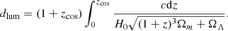 $$ \begin{aligned} d_{\mathrm{lum} }=(1+z_{\mathrm{cos} })\int _0^{z_{\mathrm{cos} }}\frac{c\mathrm{d}z}{H_0\sqrt{(1+z)^3\Omega _m+\Omega _\Lambda }} .\end{aligned} $$