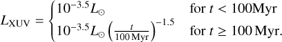 $\[L_{\mathrm{XUV}}= \begin{cases}10^{-3.5} L_{\odot} & \text { for } t<100 \mathrm{~Myr} \\ 10^{-3.5} L_{\odot}\left(\frac{t}{100 \mathrm{~Myr}}\right)^{-1.5} & \text { for } t \geq 100 \mathrm{~Myr}.\end{cases}\]$