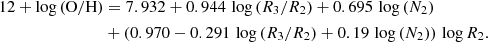 $$ \begin{aligned} 12+\log \left(\mathrm{O/H}\right)&= 7.932 + 0.944\, \log \left(R_3/R_2\right) + 0.695\,\log \left(N_2\right)\nonumber \\&+ \left(0.970-0.291\,\log \left(R_3/R_2\right) + 0.19\,\log \left(N_2\right)\right)\,\log R_2. \end{aligned} $$