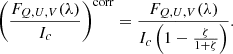 $$ \begin{aligned} \left(\frac{F_{Q,U,V}(\lambda )}{I_c}\right)^{\mathrm{corr}}=\frac{F_{Q,U,V}(\lambda )}{I_c\left(1-\frac{\zeta }{1+\zeta } \right)}. \end{aligned} $$
