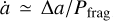 $\dot a \simeq \Delta a/{P_{{\rm{frag }}}}$