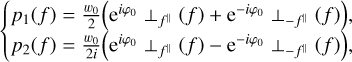$\[\left\{\begin{array}{l}p_1(f)=\frac{w_0}{2}\left(\mathrm{e}^{i \varphi_0} \perp_{f^{\|}}(f)+\mathrm{e}^{-i \varphi_0} \perp_{-f^{\|}}(f)\right), \\p_2(f)=\frac{w_0}{2 i}\left(\mathrm{e}^{i \varphi_0} \perp_{f^{\|}}(f)-\mathrm{e}^{-i \varphi_0} \perp_{-f^{\|}}(f)\right),\end{array}\right.\]$
