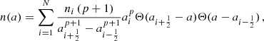 $$ \begin{aligned} n(a) = \sum _{i=1}^N \frac{n_i\, (p+1) }{a_{i+\nicefrac {1}{2}}^{p+1} - a_{i-\nicefrac {1}{2}}^{p+1}}a_i^{p}\Theta (a_{i+\nicefrac {1}{2}}-a)\Theta (a - a_{i-\nicefrac {1}{2}}) \, , \end{aligned} $$