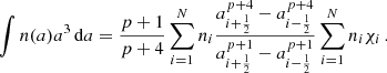 $$ \begin{aligned} \int n(a)a^3\, \mathrm{d} a = \frac{p+1}{p+4} \sum _{i=1}^N n_i \frac{a_{i+\nicefrac {1}{2}}^{p+4} - a_{i-\nicefrac {1}{2}}^{p+4}}{a_{i+\nicefrac {1}{2}}^{p+1} - a_{i-\nicefrac {1}{2}}^{p+1}} \nonumber \sum _{i=1}^N n_i \chi _i \,. \end{aligned} $$