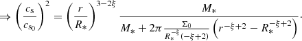 $$ \begin{aligned}&\Rightarrow \left(\frac{c_{\mathrm{s} }}{c_{\rm s_{0} }}\right)^{2} = \left(\frac{r}{R_{*}}\right)^{3-2\xi } \frac{M_{*}}{M_{*}+2\pi \frac{\Sigma _{0}}{R_{*}^{-\xi }(-\xi +2)} \left(r^{-\xi +2}-R_{*}^{-\xi +2}\right)}\cdot \end{aligned} $$