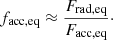 $$ \begin{aligned}&f_{\mathrm{acc,eq} } \approx \frac{F_{\mathrm{rad,eq} }}{F_{\mathrm{acc,eq} }}\cdot \end{aligned} $$