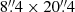 $ 8{{\overset{\prime\prime}{.}}}4 \times 20{{\overset{\prime\prime}{.}}}4 $
