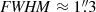 $ \mathit{FWHM} \approx 1{{\overset{\prime\prime}{.}}}3 $