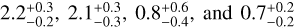 $2.2_{ - 0.2}^{ + 0.3},2.1_{ - 0.3}^{ + 0.3},0.8_{ - 0.4}^{ + 0.6}{\rm{, and }}0.7_{ - 0.2}^{ + 0.2}$