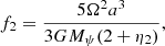 $$ \begin{aligned} f_2 = {5\Omega ^2a^3\over {3GM_{\psi }(2+\eta _2)}}, \end{aligned} $$