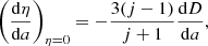 $$ \begin{aligned} \left({\mathrm{d}\eta \over {\mathrm{d}a}}\right)_{\eta =0} = -{3 (j-1)\over {j+1}} {\mathrm{d}D\over {\mathrm{d}a}} ,\end{aligned} $$