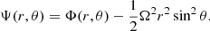 $$ \begin{aligned} {\Psi (r, \theta )} = {\Phi (r,\theta )- {\frac{1}{2}}\Omega ^2r^2 \sin ^2\theta }. \end{aligned} $$
