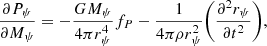 $$ \begin{aligned} {\partial P_{\psi }\over {\partial M_{\psi }}} = -{GM_{\psi }\over {4\pi r_{\psi }^4}}f_{P} - {1\over {4\pi \rho r_{\psi }^2}} {\left( \partial ^2 r_{\psi }\over {\partial t^2}\right) } ,\end{aligned} $$