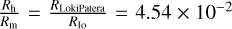 ${{{R_{\rm{h}}}} \over {{R_{\rm{m}}}}} = {{{R_{{\rm{Lokkipatera }}}}} \over {{R_{{\rm{Io}}}}}} = 4.54 \times {10^{ - 2}}$