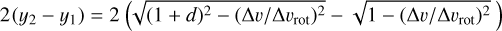 $2\left( {{y_2} - {y_1}} \right) = 2\left( {\sqrt {{{(1 + d)}^2} - {{\left( {{\rm{\Delta }}v/{\rm{\Delta }}{v_{{\rm{rot}}}}} \right)}^2}} - \sqrt {1 - {{\left( {{\rm{\Delta }}v/{\rm{\Delta }}{v_{{\rm{rot}}}}} \right)}^2}} } \right)$