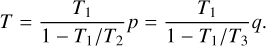 $\[T=\frac{T_1}{1-T_1 / T_2} p=\frac{T_1}{1-T_1 / T_3} q.\]$