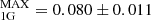 $ _{\mathrm{1G}}^{\mathrm{MAX}}=0.080\pm0.011 $