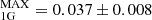 $ _{\mathrm{1G}}^{\mathrm{MAX}}=0.037\pm0.008 $
