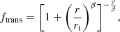 $$ \begin{aligned}&f_{\rm trans} = \bigg [1 + \bigg (\frac{r}{r_{\rm t}}\bigg )^\beta \bigg ]^{-{\frac{\gamma }{\beta }}}, \end{aligned} $$
