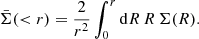 $$ \begin{aligned} \bar{\Sigma }( < r) = \dfrac{2}{r^2} \int _0^r \mathrm{d} R\,R\,\Sigma (R) . \end{aligned} $$