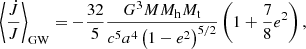 $$ \begin{aligned} \left\langle \frac{\dot{J}}{J}\right\rangle _{\rm GW}=-\frac{32}{5} \frac{G^{3} M M_{\rm h}M_{\rm t}}{c^5 a^{4}\left(1-e^2\right)^{5/2}}\left(1+\frac{7}{8} e^2\right), \end{aligned} $$