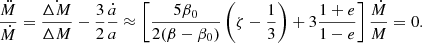 $$ \begin{aligned} \frac{\ddot{M}}{\dot{M}}= \frac{\dot{\Delta M}}{\Delta M}-\frac{3}{2}\frac{\dot{a}}{a}\approx \left[\frac{5\beta _0}{2(\beta -\beta _0)}\left(\zeta -\frac{1}{3}\right)+3\frac{1+e}{1-e}\right]\frac{\dot{M}}{M}=0. \end{aligned} $$