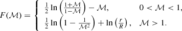 $$ \begin{aligned} F(\mathcal{M} )= {\left\{ \begin{array}{ll}\frac{1}{2}\ln \left(\frac{1+\mathcal{M} }{1-\mathcal{M} }\right)-\mathcal{M} ,&0<\mathcal{M} < 1, \\ \frac{1}{2} \ln \left(1-\frac{1}{\mathcal{M} ^2}\right)+\ln \left(\frac{r}{R}\right),&\mathcal{M} >1.\end{array}\right.} \end{aligned} $$