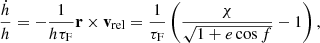 $$ \begin{aligned} \frac{\dot{h}}{h}=-\frac{1}{h\tau _{\rm F}}\mathbf r \times \mathbf v _{\rm rel}=\frac{1}{\tau _{\rm F}}\left(\frac{\chi }{\sqrt{1+e\cos f}}-1\right), \end{aligned} $$