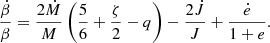 $$ \begin{aligned} \frac{\dot{\beta }}{\beta }=\frac{2 \dot{M}}{M}\left(\frac{5}{6}+\frac{\zeta }{2}-q\right)-\frac{2 \dot{J}}{J}+\frac{\dot{e}}{1+e}. \end{aligned} $$