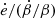 $ \dot{e}/(\dot{\beta}/\beta) $