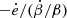 $ -\dot{e}/(\dot{\beta}/\beta) $