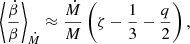 $$ \begin{aligned} \left\langle \frac{\dot{\beta }}{\beta }\right\rangle _{\dot{M}}\approx \frac{\dot{M}}{M}\left(\zeta -\frac{1}{3}-\frac{q}{2}\right), \end{aligned} $$