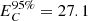 $ E_{C}^{95\%} = 27.1 $