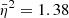 $ \bar{\eta}^2 = 1.38 $