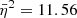 $ \bar{\eta}^2 = 11.56 $