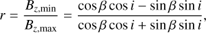 $r = {{{B_{z,{\rm{ min }}}}} \over {{B_{z,{\rm{ max }}}}}} = {{\cos \beta \cos i - \sin \beta \sin i} \over {\cos \beta \cos i + \sin \beta \sin i}},$