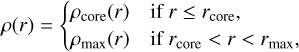 $\rho (r) = \left\{ {\matrix{ {{\rho _{{\rm{core }}}}(r)} \hfill & {{\rm{ if }}r \le {r_{{\rm{core }}}},} \hfill \cr {{\rho _{\max }}(r)} \hfill & {{\rm{ if }}{r_{{\rm{core }}}} < r < {r_{\max }},} \hfill \cr } } \right.$