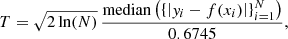 $$ \begin{aligned} T = \sqrt{2 \ln (N)}\,\frac{\mathrm{median}\left(\left\{ \left|y_i - f(x_i)\right|\right\} ^N_{i=1}\right)}{0.6745}, \end{aligned} $$