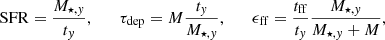 $$ \begin{aligned} \mathrm{SFR} = \frac{M_{\star , y}}{t_y}, \qquad \tau _{\rm dep} = M \frac{t_y}{M_{\star , y}}, \qquad \epsilon _{\rm ff} = \frac{t_{\rm ff}}{t_y}\frac{M_{\star ,y}}{M_{\star ,y} + M}, \end{aligned} $$