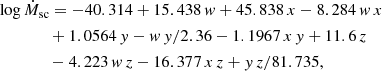 $$ \begin{aligned}&\log \dot{M}_{\rm sc}=-40.314 + 15.438\,w + 45.838\,x - 8.284\,w\,x \nonumber \\&\qquad \qquad + 1.0564\,{ y} - w\,{ y} / 2.36 - 1.1967\,x\,{ y} + 11.6\, z \nonumber \\&\qquad \qquad - 4.223\,w\,z - 16.377\,x\,z + { y}\,z / 81.735, \end{aligned} $$