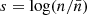 $ s=\log(n/\bar n) $