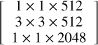 $\[\left[\begin{array}{c}1 \times 1 \times 512 \\3 \times 3 \times 512 \\1 \times 1 \times 2048\end{array}\right]\]$