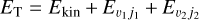 ${E_{\rm{T}}} = {E_{{\rm{kin}}}} + {E_{{v_1}{j_1}}} + {E_{{v_2}{j_j}}}$